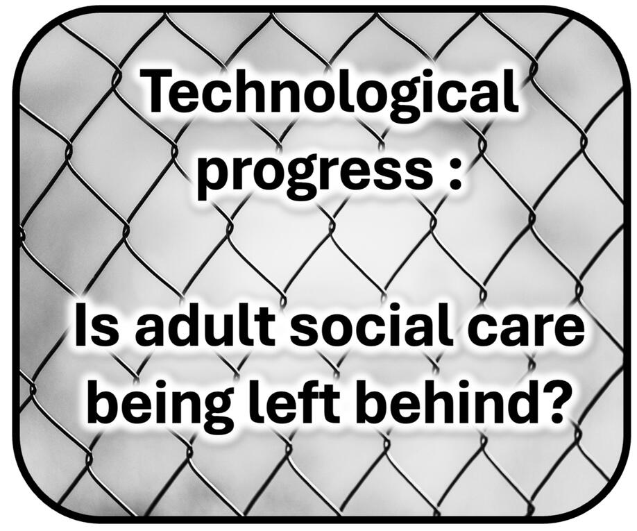 Technological progress: Is adult social care being left behind? Technological progress: Is adult social care being left behind?